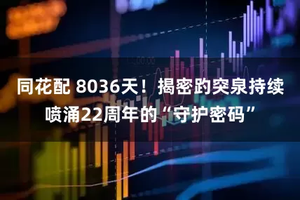 同花配 8036天！揭密趵突泉持续喷涌22周年的“守护密码”